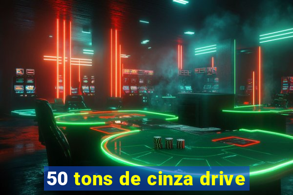 50 tons de cinza drive